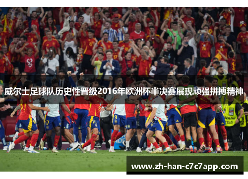 威尔士足球队历史性晋级2016年欧洲杯半决赛展现顽强拼搏精神